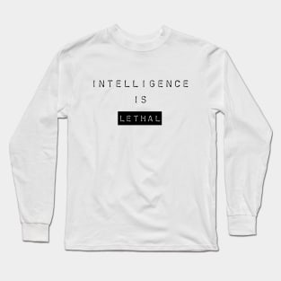 Intelligence Is Lethal Long Sleeve T-Shirt